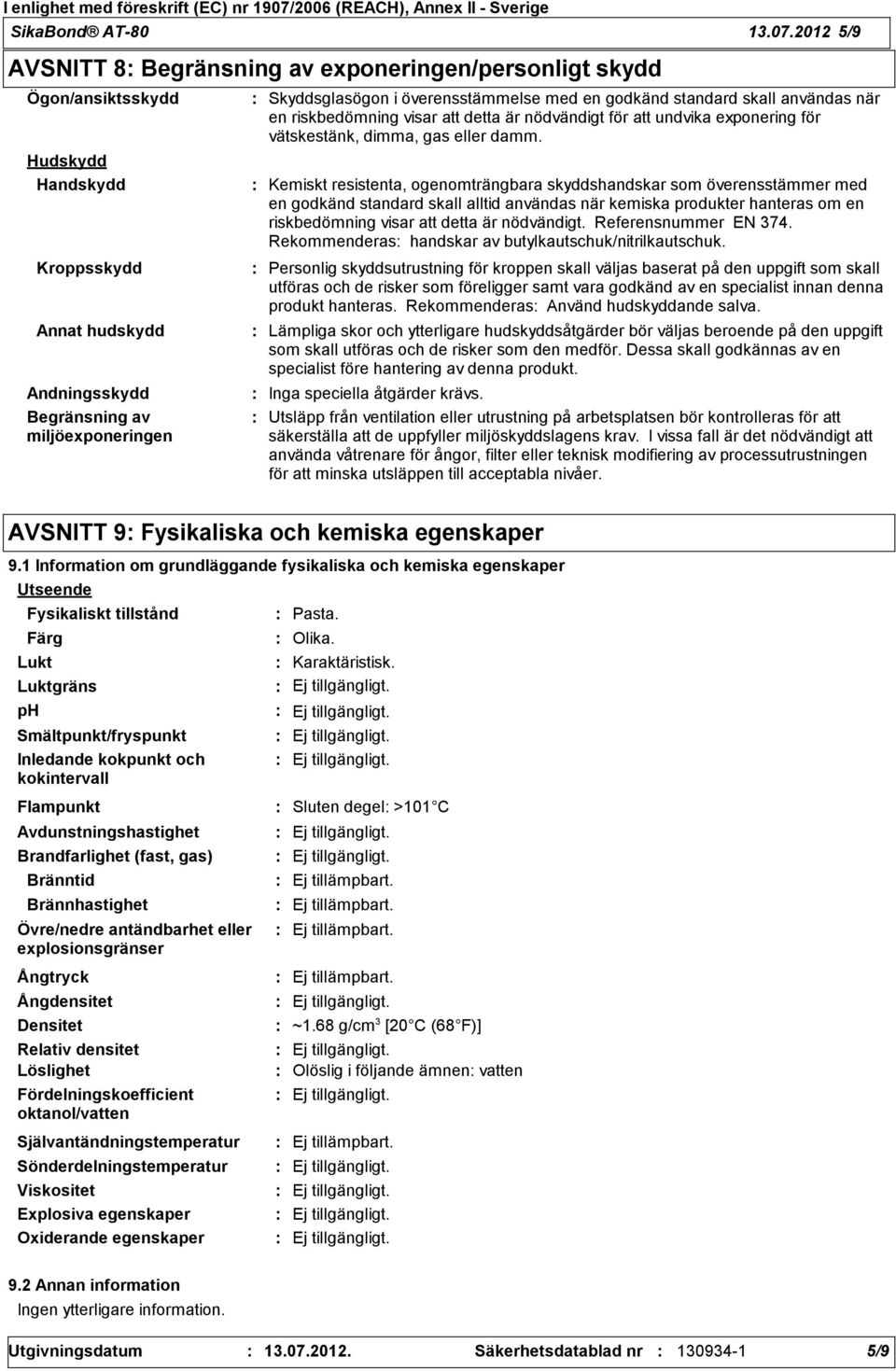 användas när en riskbedömning visar att detta är nödvändigt för att undvika exponering för vätskestänk, dimma, gas eller damm.