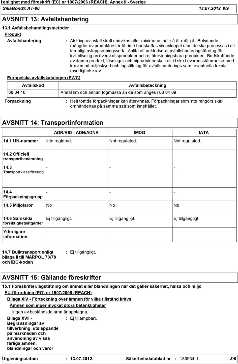 Betydande mängder av produktrester får inte bortskaffas via avloppet utan de ska processas i ett lämpligt avloppsreningsverk.