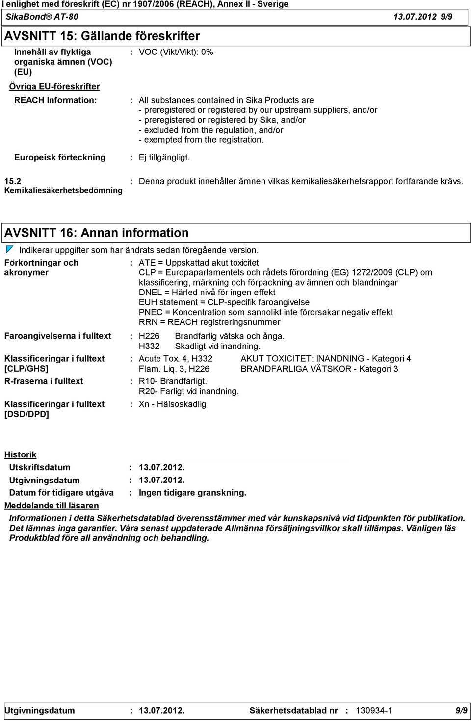 preregistered or registered by our upstream suppliers, and/or preregistered or registered by Sika, and/or excluded from the regulation, and/or exempted from the registration. Europeisk förteckning 15.