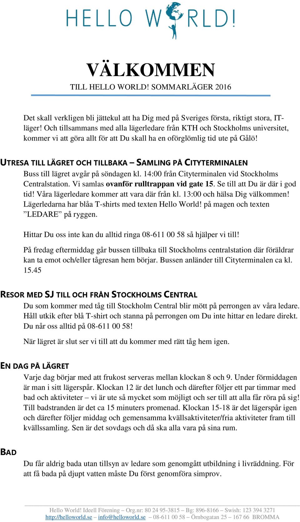UTRESA TILL LÄGRET OCH TILLBAKA SAMLING PÅ CITYTERMINALEN Buss till lägret avgår på söndagen kl. 14:00 från Cityterminalen vid Stockholms Centralstation. Vi samlas ovanför rulltrappan vid gate 15.