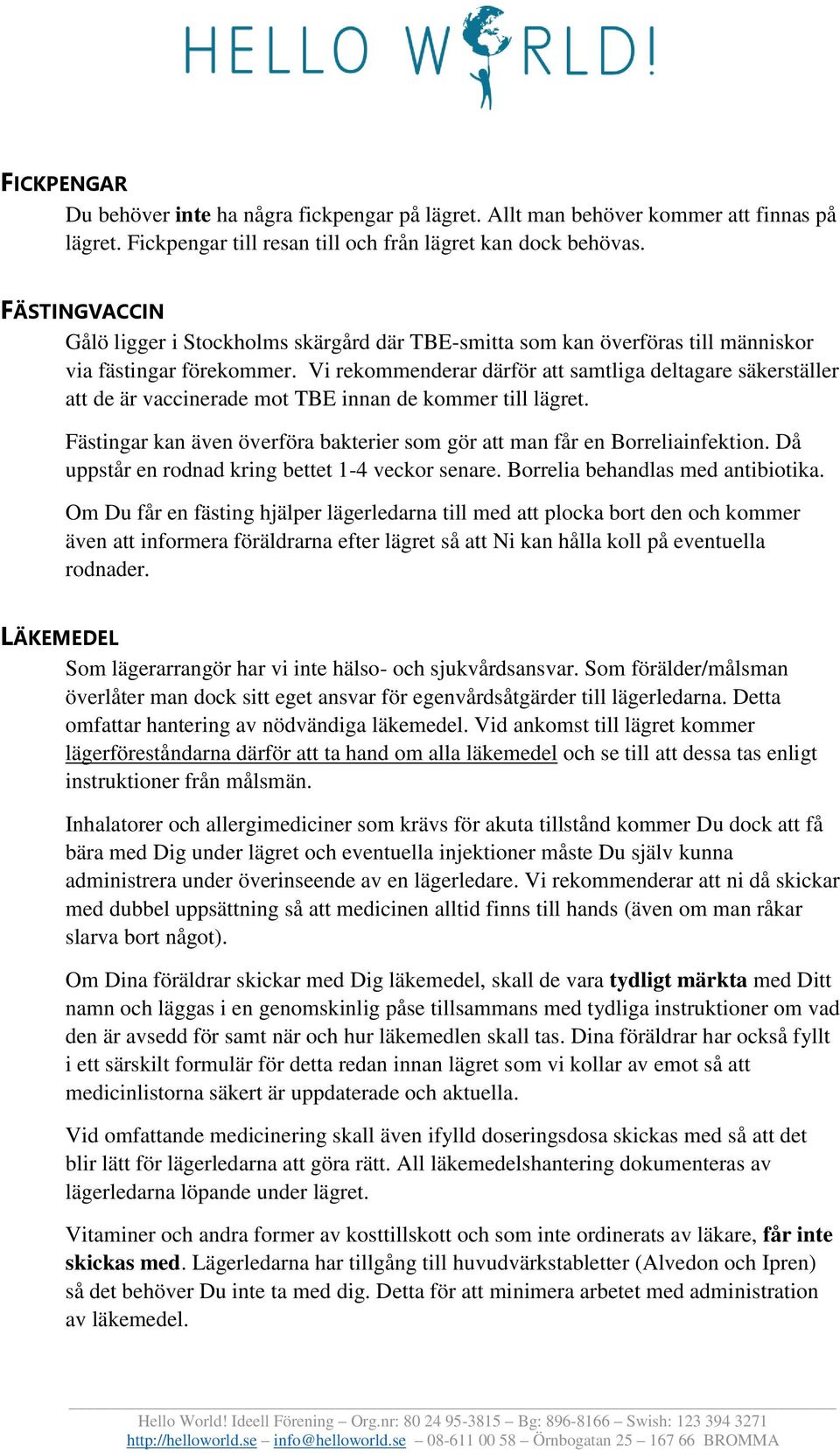 Vi rekommenderar därför att samtliga deltagare säkerställer att de är vaccinerade mot TBE innan de kommer till lägret. Fästingar kan även överföra bakterier som gör att man får en Borreliainfektion.