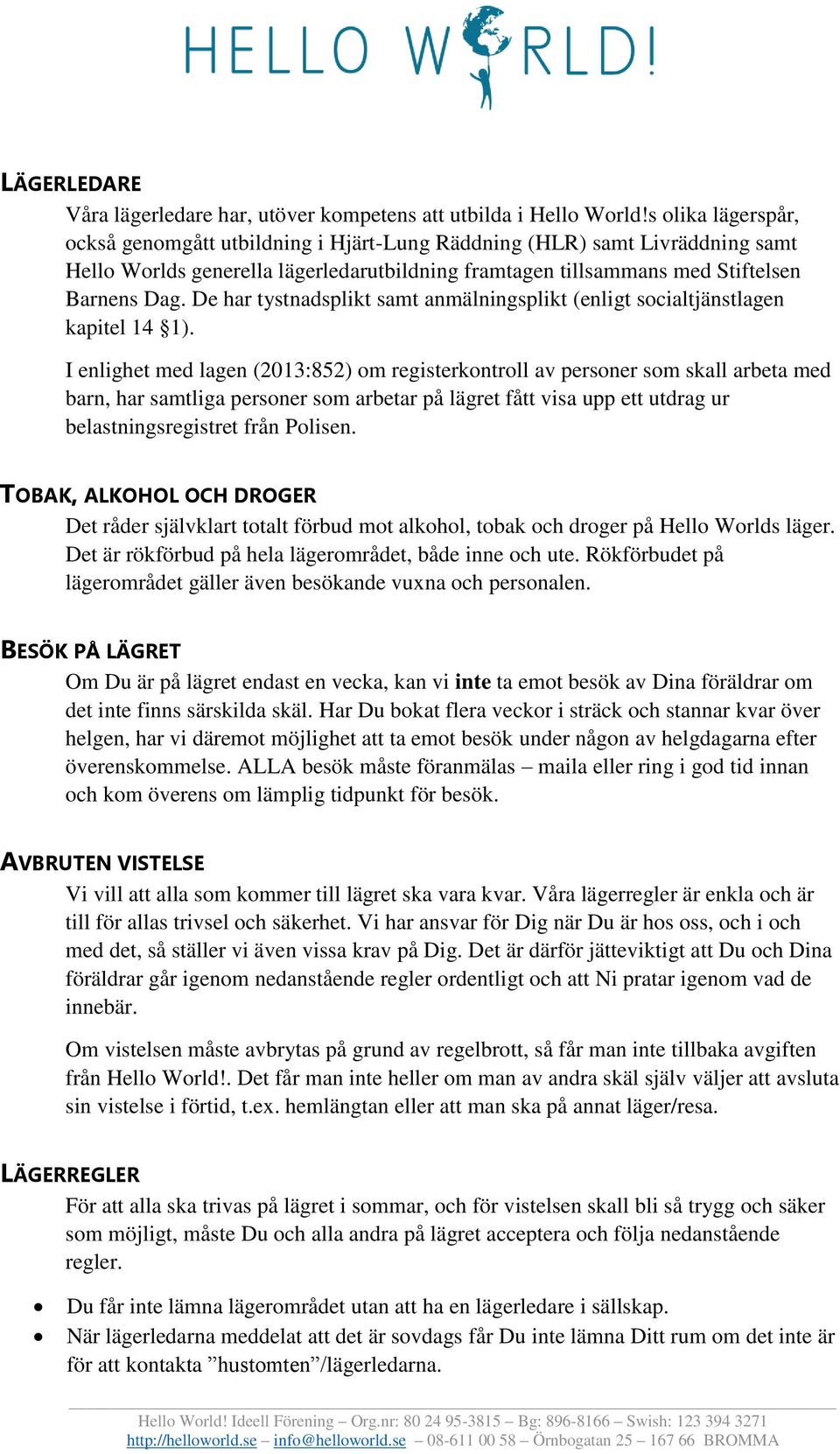 De har tystnadsplikt samt anmälningsplikt (enligt socialtjänstlagen kapitel 14 1).