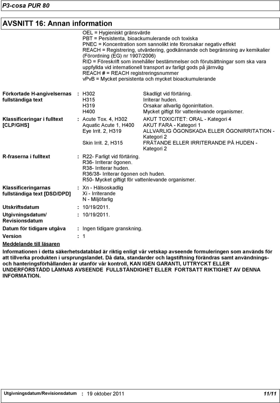 sannolikt inte förorsakar negativ effekt REACH = Registrering, utvärdering, godkännande och begränsning av kemikalier (Förordning (EG) nr 1907/2006) RID = Föreskrift som innehåller bestämmelser och