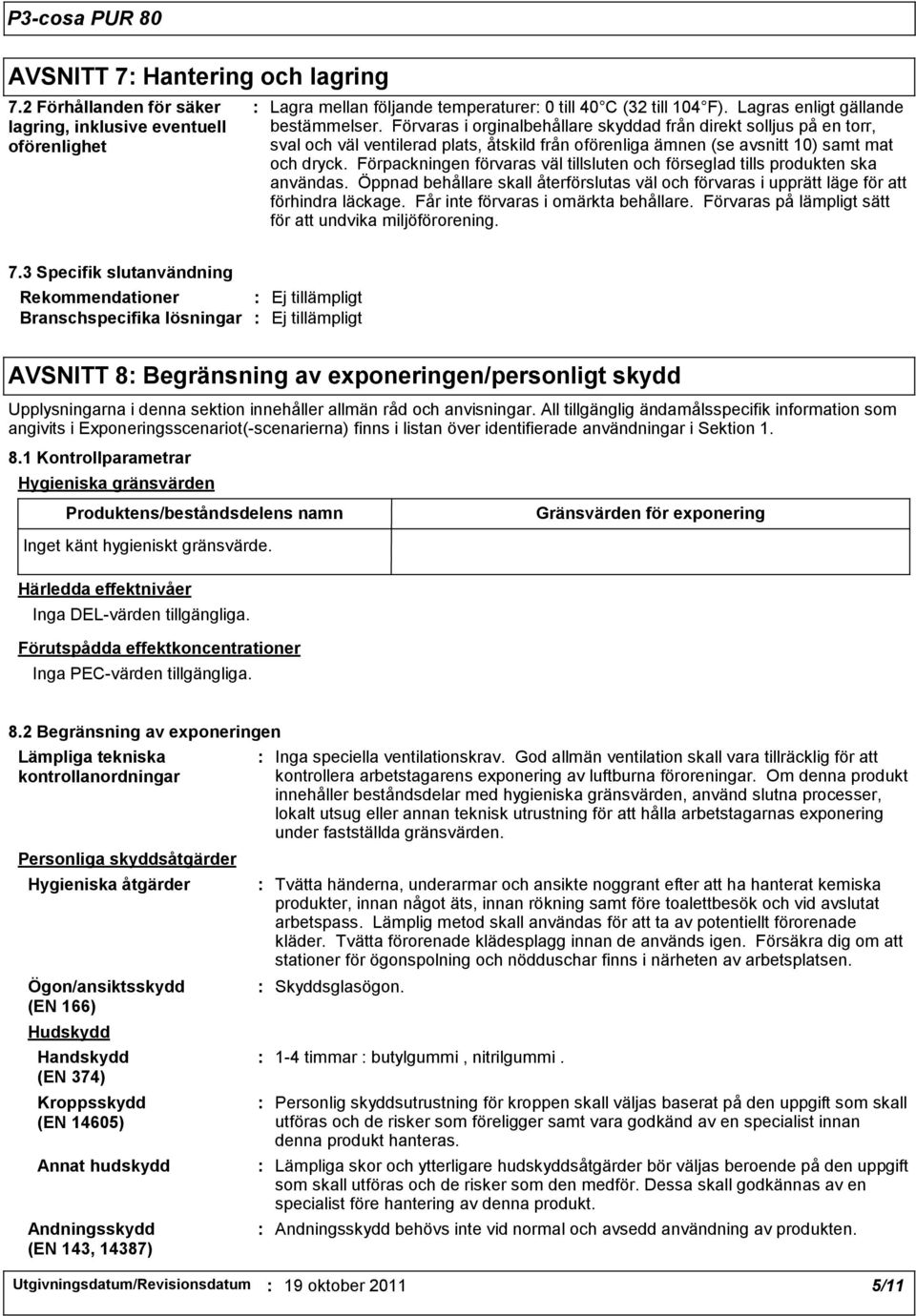 Förvaras i orginalbehållare skyddad från direkt solljus på en torr, sval och väl ventilerad plats, åtskild från oförenliga ämnen (se avsnitt 10) samt mat och dryck.