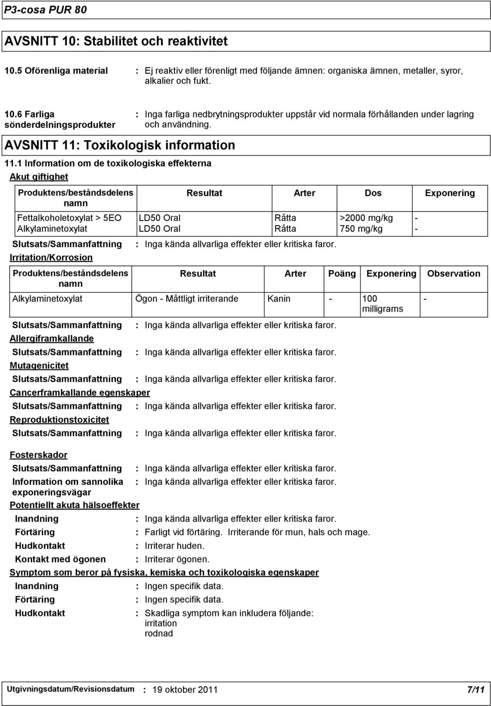 Fettalkoholetoxylat > 5EO LD50 Oral Råtta >2000 mg/kg - Alkylaminetoxylat LD50 Oral Råtta 750 mg/kg - Irritation/Korrosion Produktens/beståndsdelens namn Mutagenicitet Cancerframkallande egenskaper