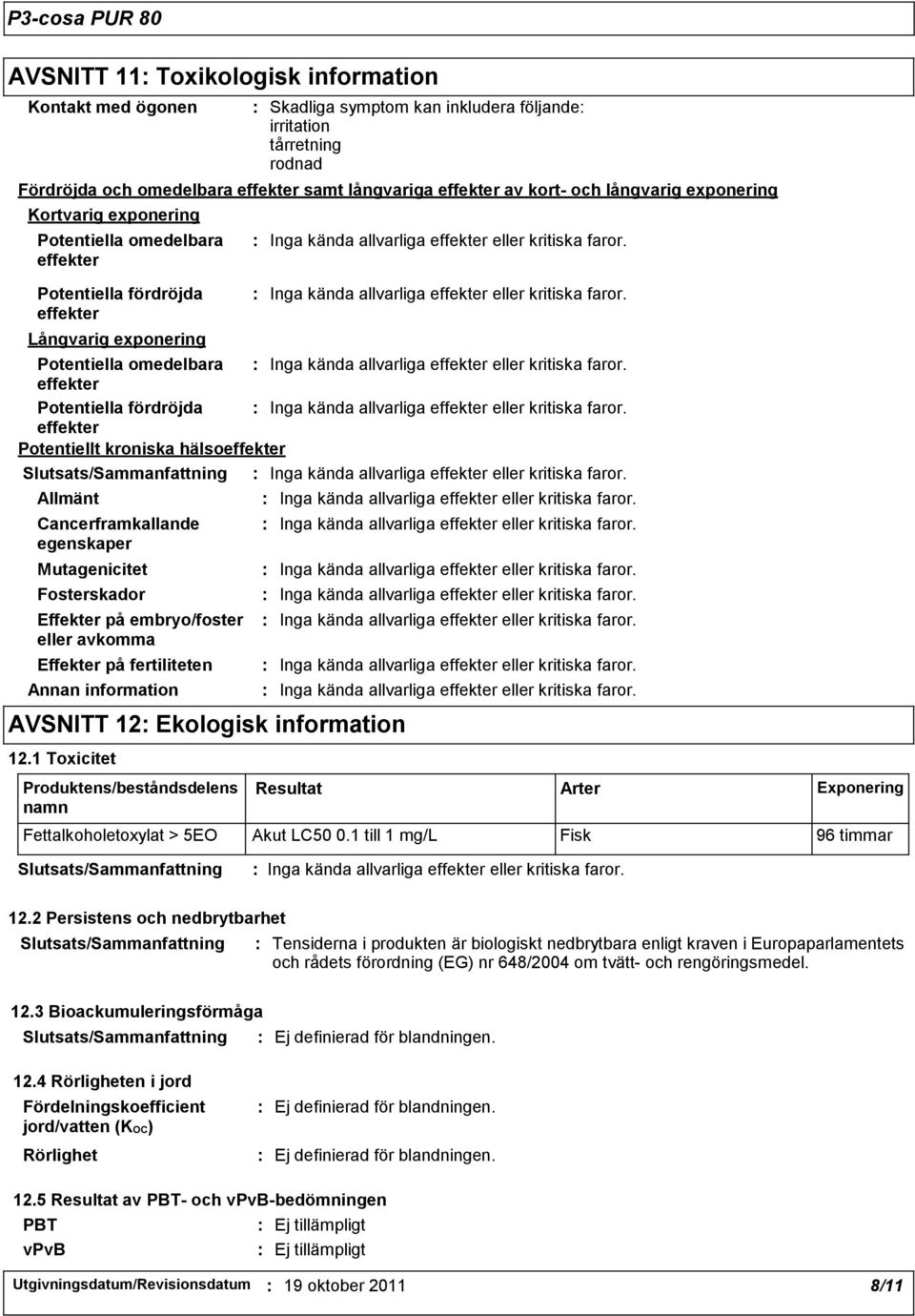 långvariga effekter av kort- och långvarig exponering Kortvarig exponering Potentiella omedelbara effekter Potentiella fördröjda effekter Långvarig exponering Annan information AVSNITT 12 Ekologisk