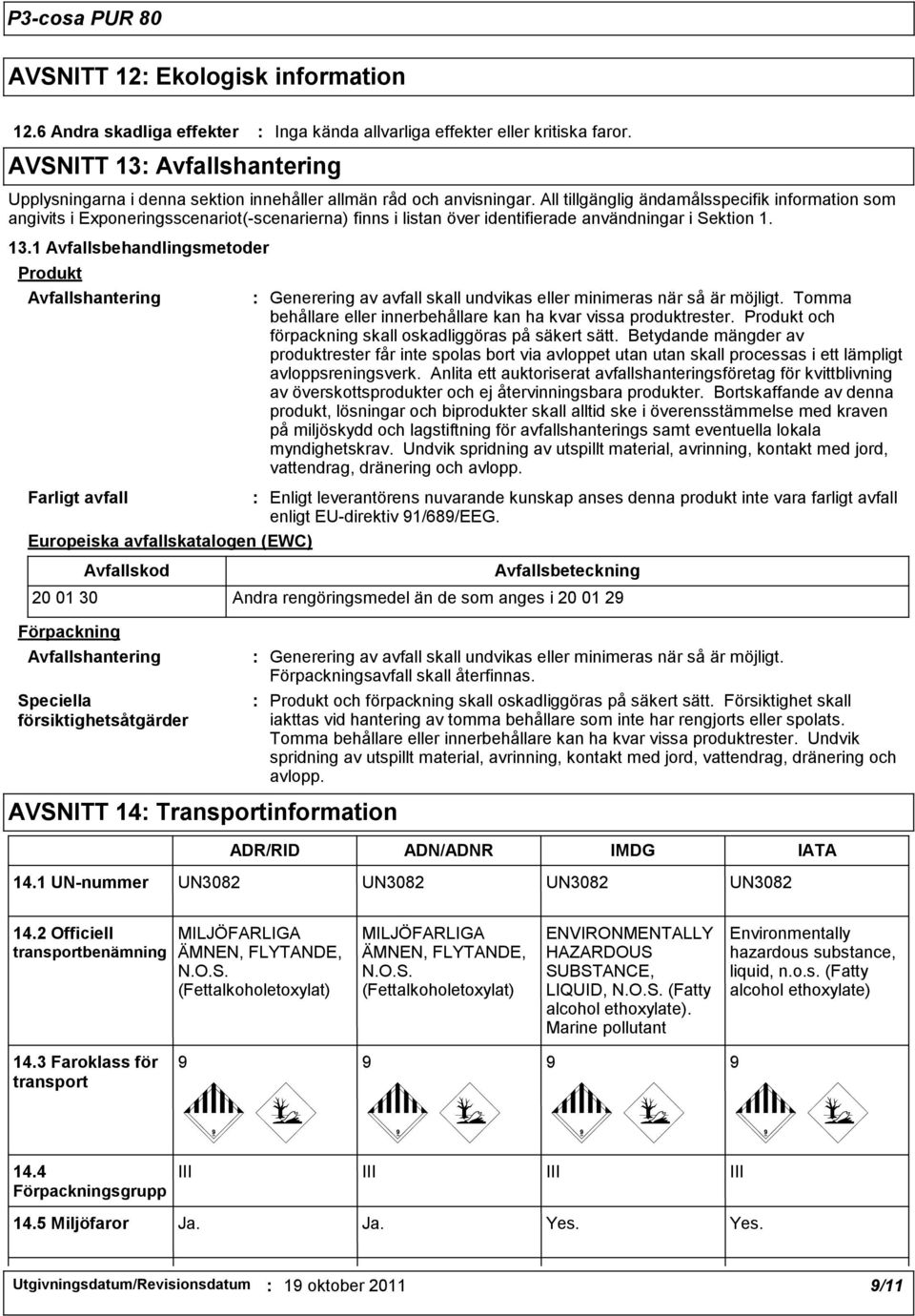 1 Avfallsbehandlingsmetoder Produkt Avfallshantering Farligt avfall Europeiska avfallskatalogen (EWC) Avfallskod Generering av avfall skall undvikas eller minimeras när så är möjligt.