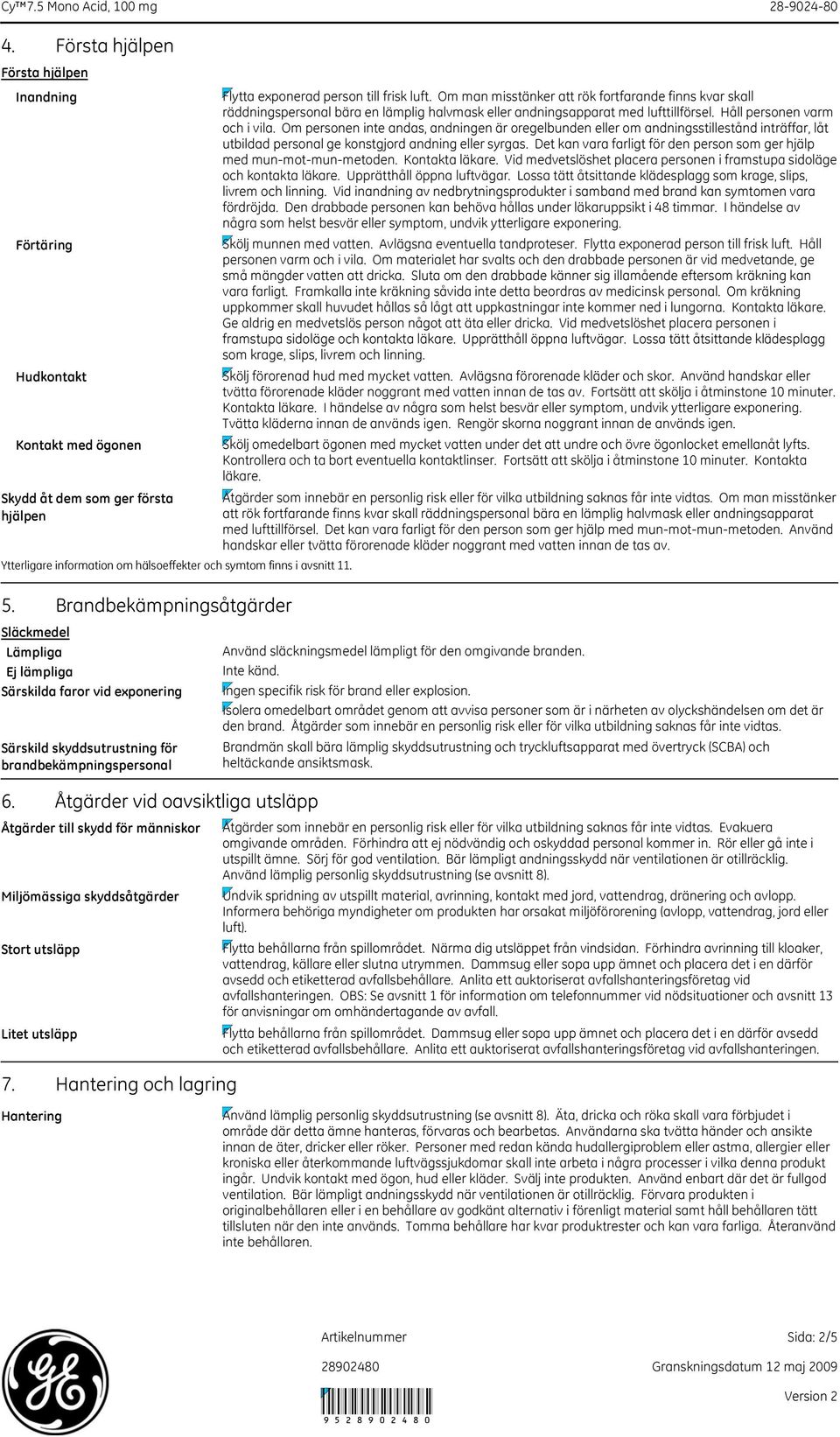 Flytta exponerad person till frisk luft. Om man misstänker att rök fortfarande finns kvar skall räddningspersonal bära en lämplig halvmask eller andningsapparat med lufttillförsel.