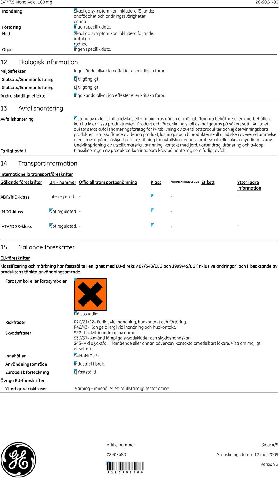 Slutsats/Sammanfattning Ej tillgängligt. Andra skadliga effekter 13. Avfallshantering Avfallshantering Farligt avfall Alstring av avfall skall undvikas eller minimeras när så är möjligt.