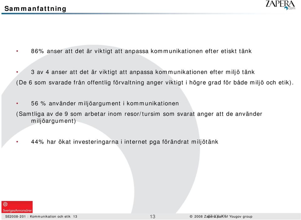 56 % använder miljöargument i kommunikationen (Samtliga av de 9 som arbetar inom resor/tursim som svarat anger att de använder