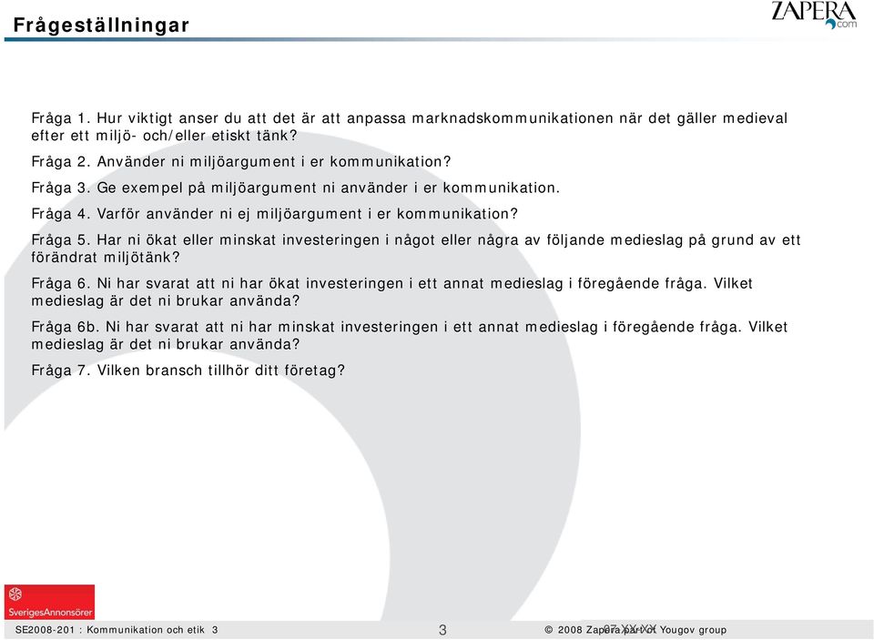 Har ni ökat eller minskat investeringen i något eller några av följande medieslag på grund av ett förändrat miljötänk? Fråga 6.