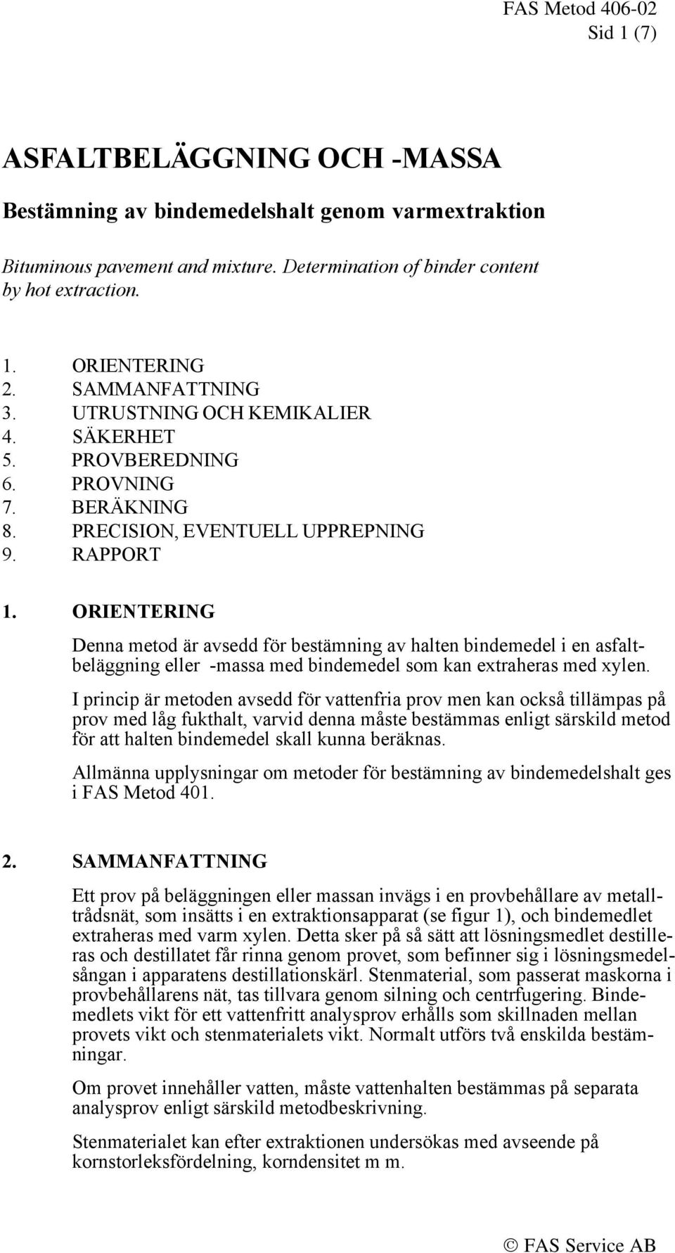 ORIENTERING Denna metod är avsedd för bestämning av halten bindemedel i en asfaltbeläggning eller -massa med bindemedel som kan extraheras med xylen.