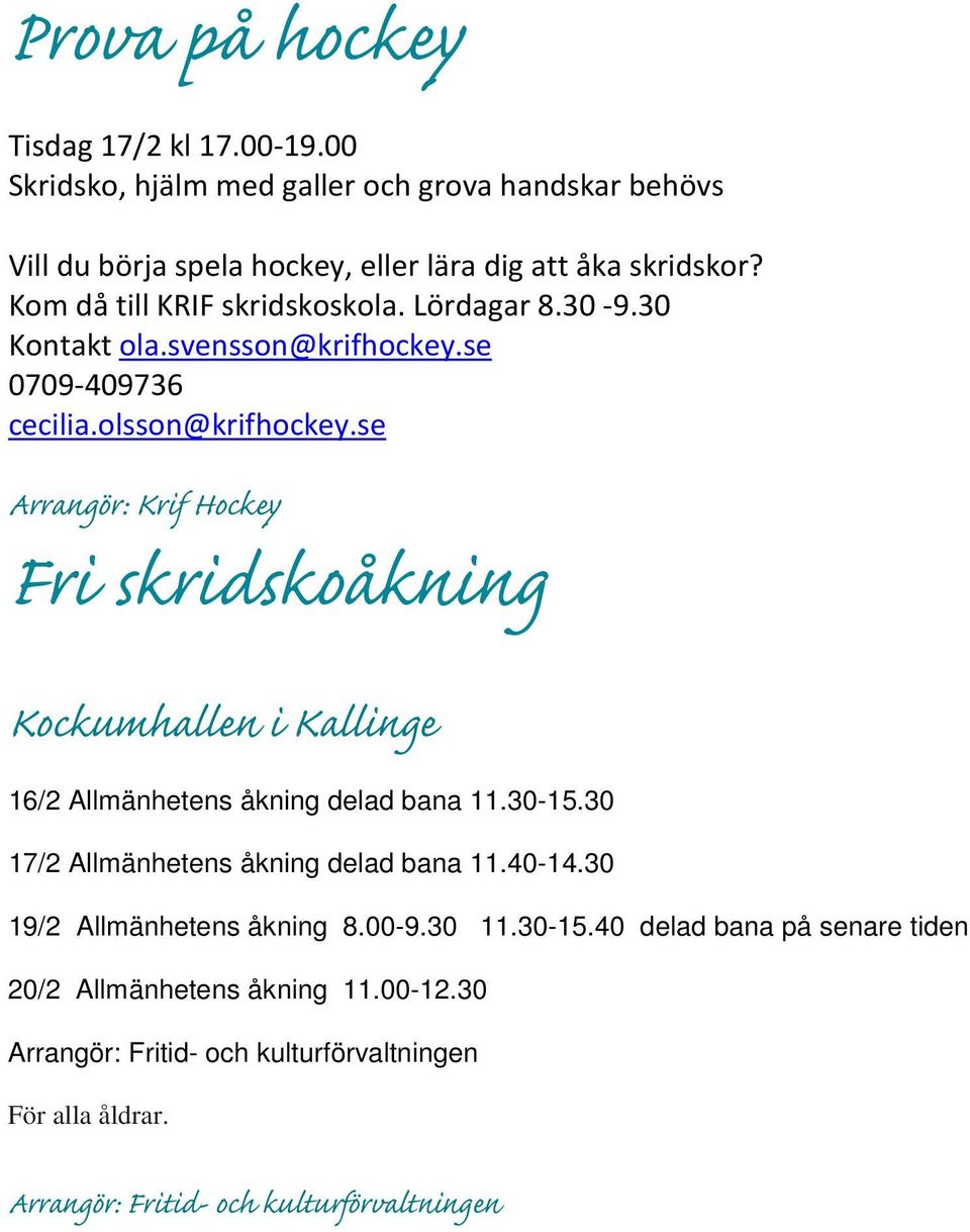 se Arrangör: Krif Hockey Fri skridskoåkning Kockumhallen i Kallinge 16/2 Allmänhetens åkning delad bana 11.30-15.30 17/2 Allmänhetens åkning delad bana 11.40-14.