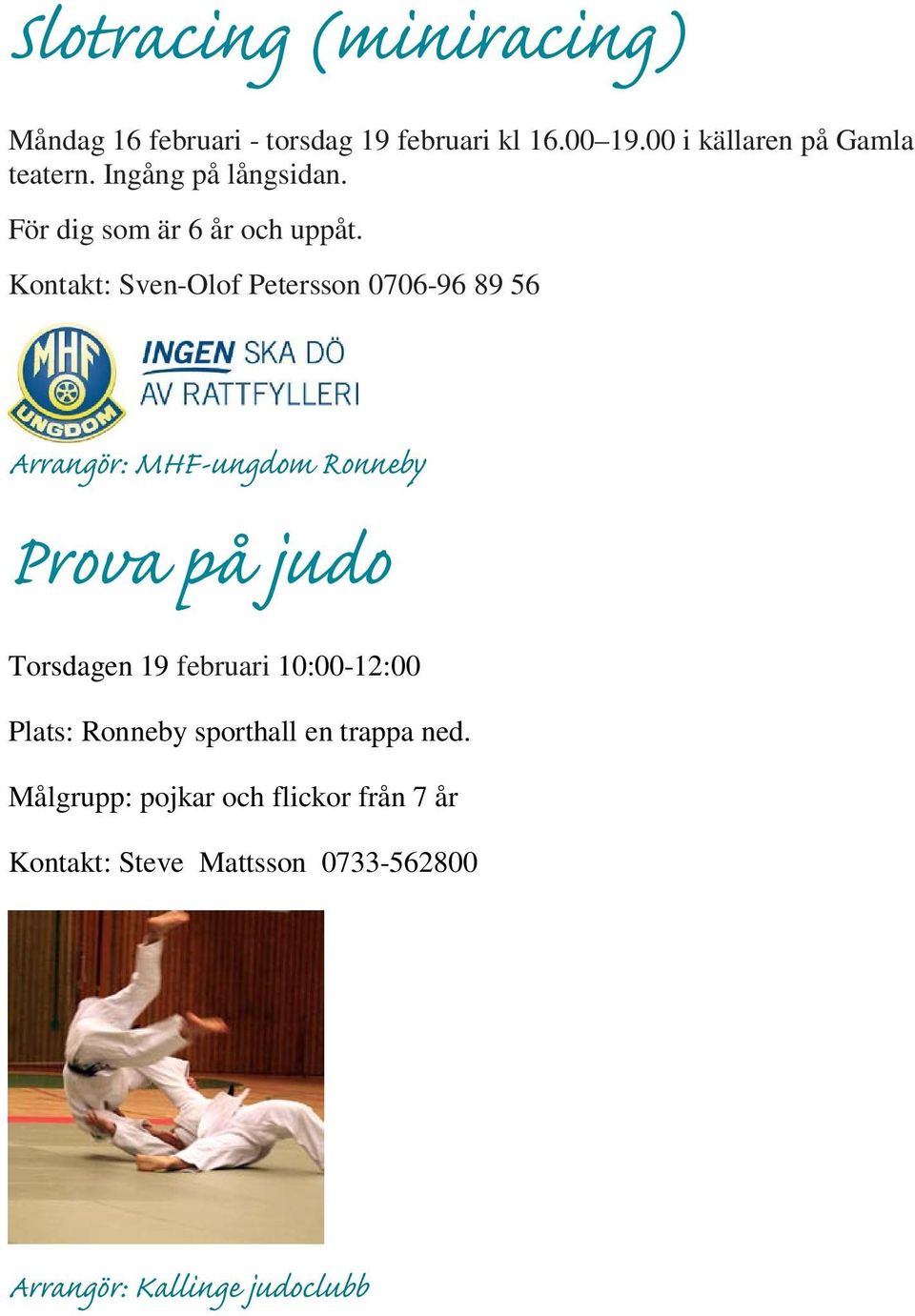 Kontakt: Sven-Olof Petersson 0706-96 89 56 Arrangör: MHF-ungdom Ronneby Prova på judo Torsdagen 19