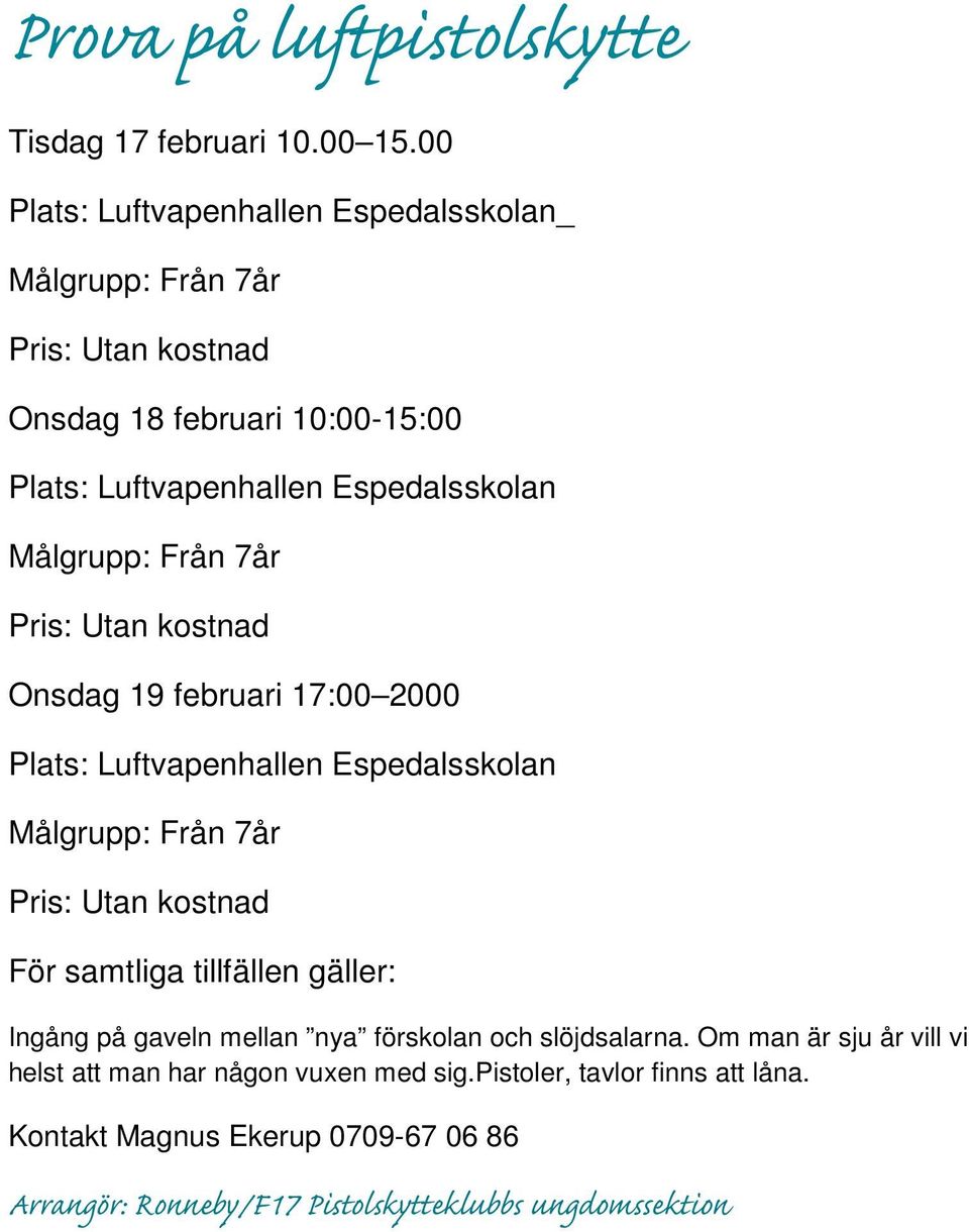 Målgrupp: Från 7år Pris: Utan kostnad Onsdag 19 februari 17:00 2000 Plats: Luftvapenhallen Espedalsskolan Målgrupp: Från 7år Pris: Utan kostnad För