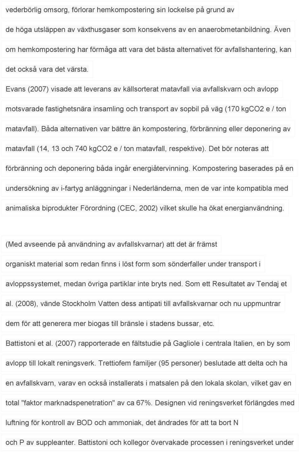 Evans (2007) visade att leverans av källsorterat matavfall via avfallskvarn och avlopp motsvarade fastighetsnära insamling och transport av sopbil på väg (170 kgco2 e / ton matavfall).