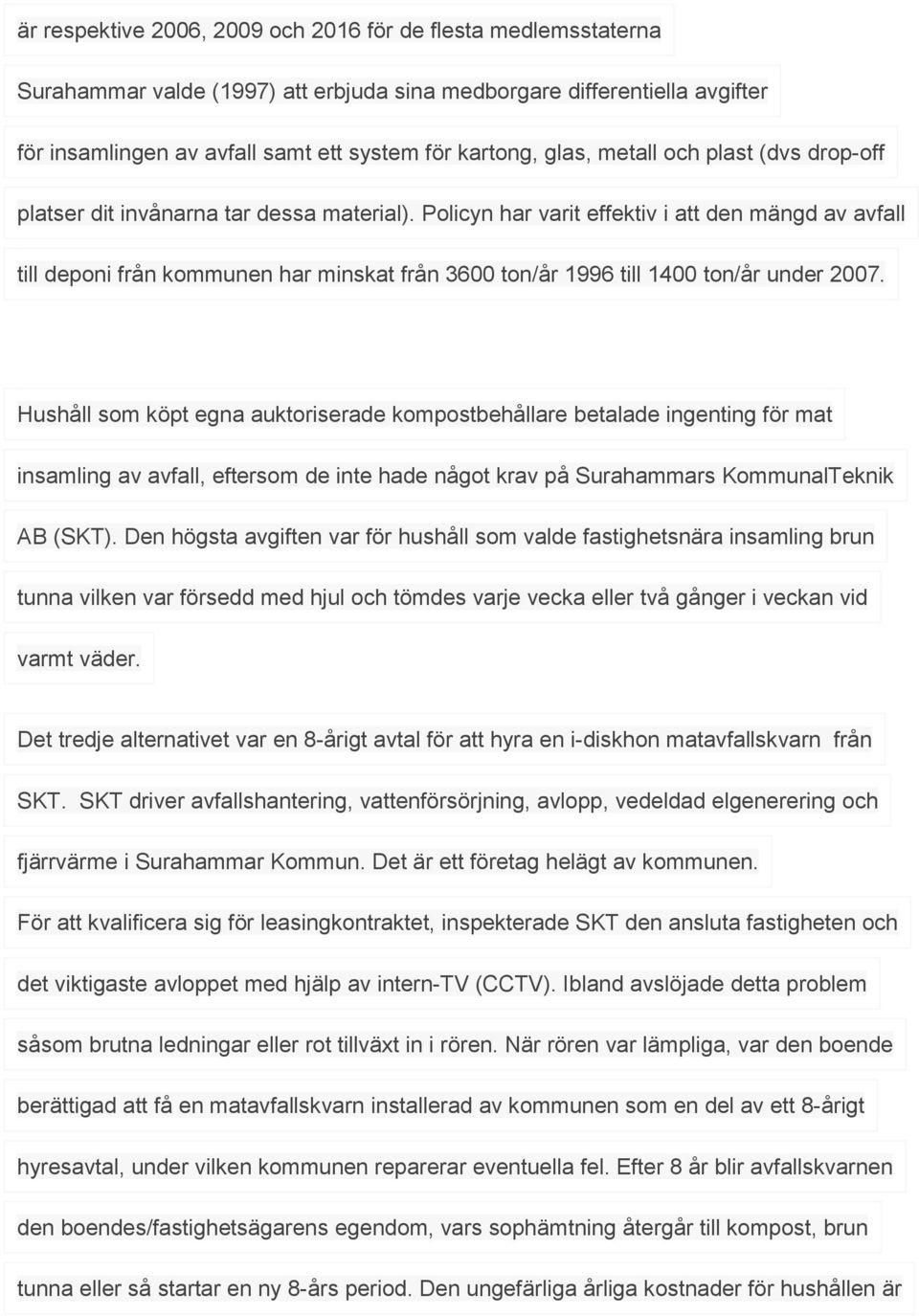 Policyn har varit effektiv i att den mängd av avfall till deponi från kommunen har minskat från 3600 ton/år 1996 till 1400 ton/år under 2007.