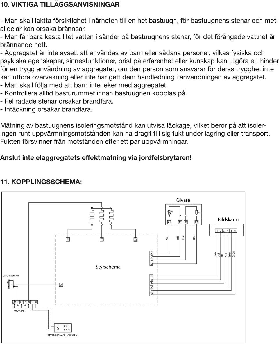 - Aggregatet är inte avsett att användas av barn eller sådana personer, vilkas fysiska och psykiska egenskaper, sinnesfunktioner, brist på erfarenhet eller kunskap kan utgöra ett hinder för en trygg