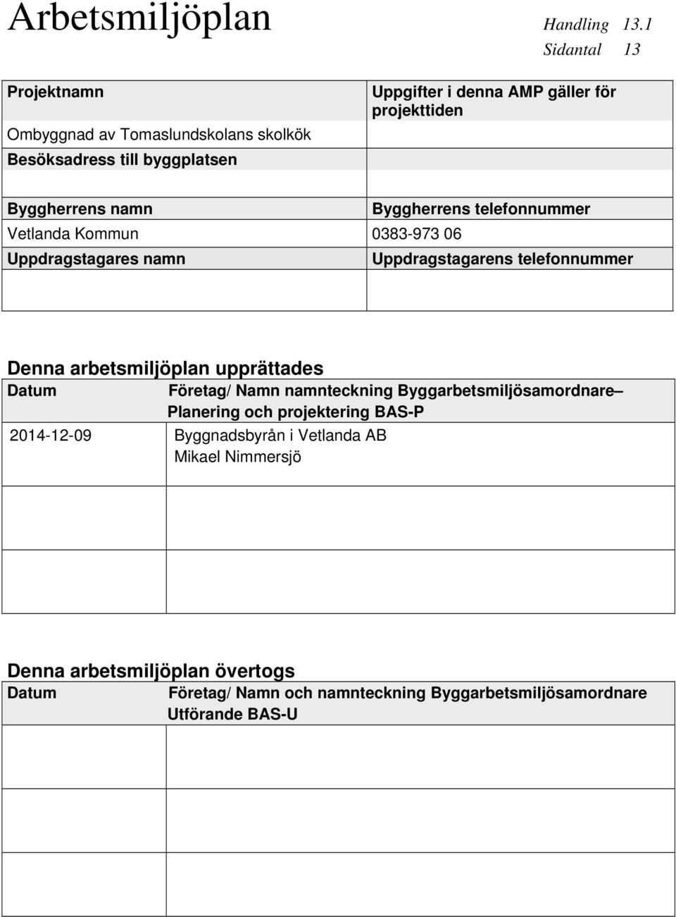 Byggherrens namn Byggherrens telefonnummer Vetlanda Kommun 0383-973 06 Uppdragstagares namn Uppdragstagarens telefonnummer Denna arbetsmiljöplan