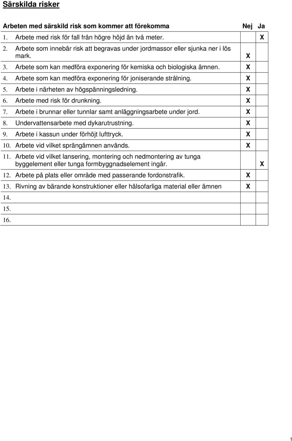 Arbete som kan medföra exponering för joniserande strålning. X 5. Arbete i närheten av högspänningsledning. X 6. Arbete med risk för drunkning. X 7.