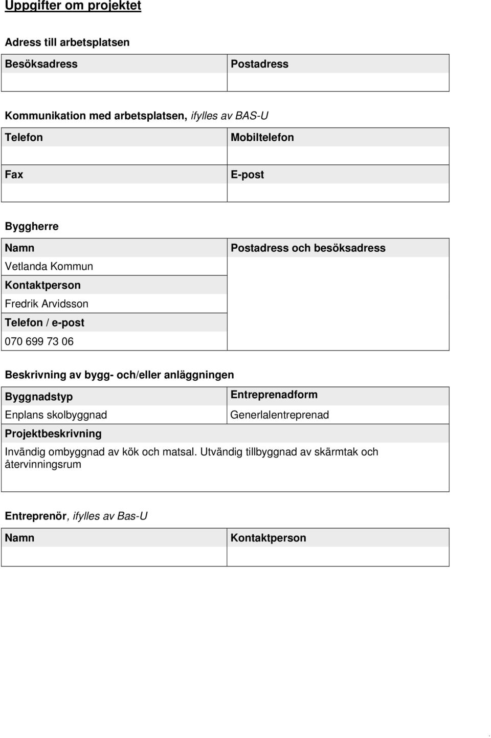 besöksadress Beskrivning av bygg- och/eller anläggningen Byggnadstyp Enplans skolbyggnad Projektbeskrivning Entreprenadform