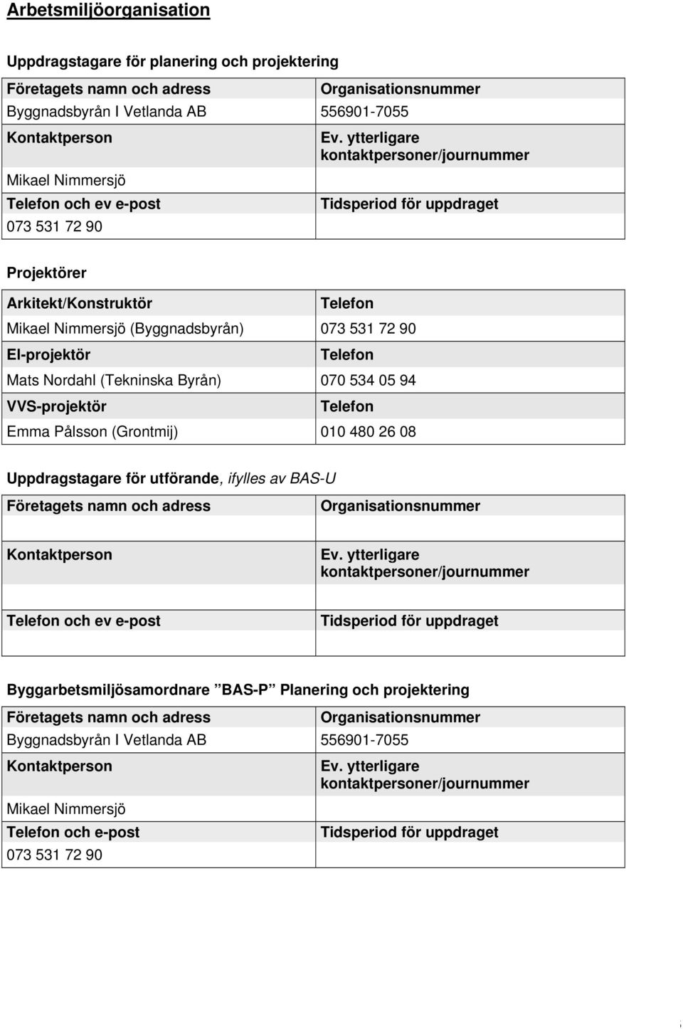 ytterligare kontaktpersoner/journummer Tidsperiod för uppdraget Projektörer Arkitekt/Konstruktör Telefon Mikael Nimmersjö (Byggnadsbyrån) 073 531 72 90 El-projektör Telefon Mats Nordahl (Tekninska