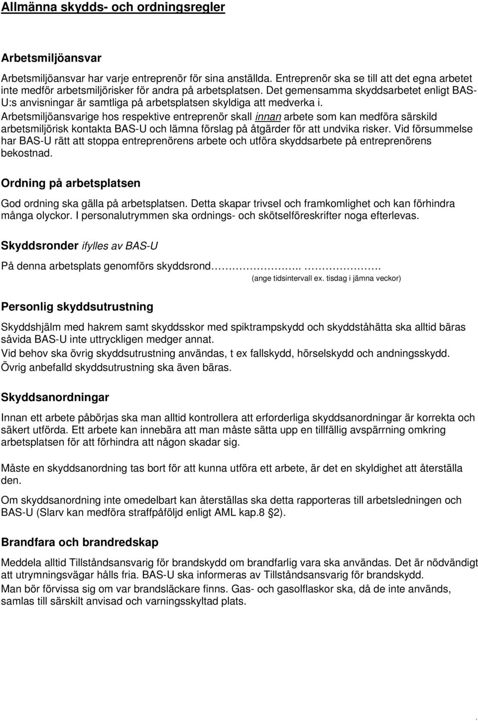 Det gemensamma skyddsarbetet enligt BAS- U:s anvisningar är samtliga på arbetsplatsen skyldiga att medverka i.