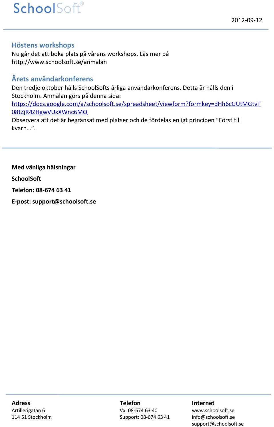 Anmälan görs på denna sida: https://docs.google.com/a/schoolsoft.se/spreadsheet/viewform?