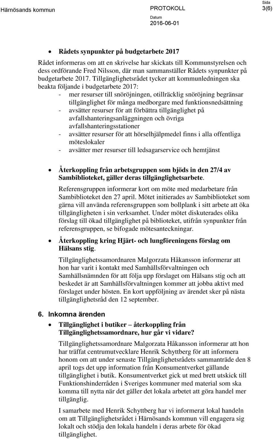 Tillgänglighetsrådet tycker att kommunledningen ska beakta följande i budgetarbete 2017: - mer resurser till snöröjningen, otillräcklig snöröjning begränsar tillgänglighet för många medborgare med