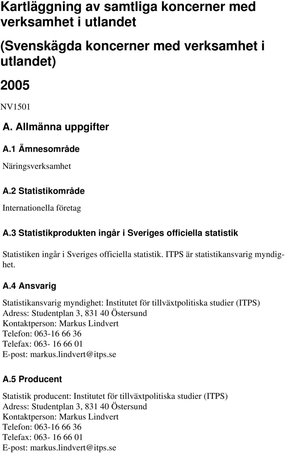 3 Statistikprodukten ingår i Sveriges officiella statistik Statistiken ingår i Sveriges officiella statistik. ITPS är statistikansvarig myndighet. A.