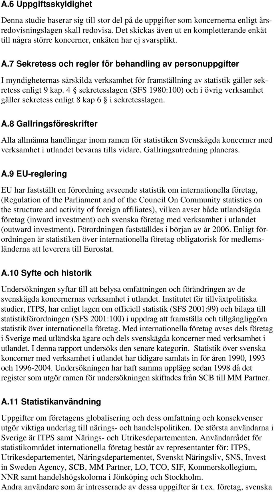 7 Sekretess och regler för behandling av personuppgifter I myndigheternas särskilda verksamhet för framställning av statistik gäller sekretess enligt 9 kap.