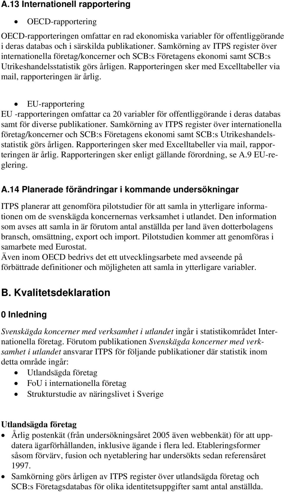 Rapporteringen sker med Excelltabeller via mail, rapporteringen är årlig.