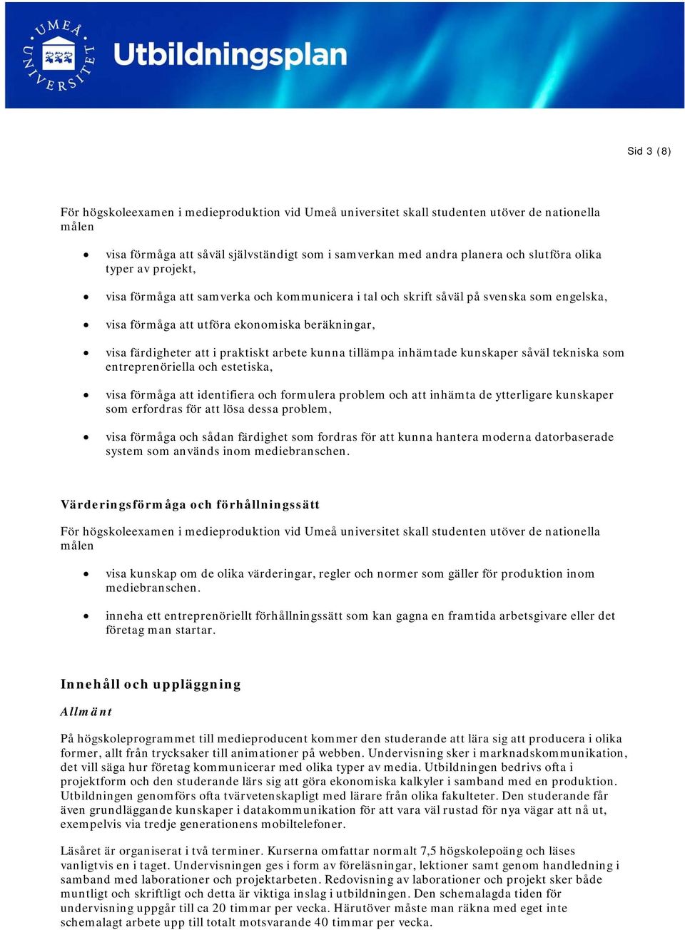 arbete kunna tillämpa inhämtade kunskaper såväl tekniska som entreprenöriella och estetiska, visa förmåga att identifiera och formulera problem och att inhämta de ytterligare kunskaper som erfordras