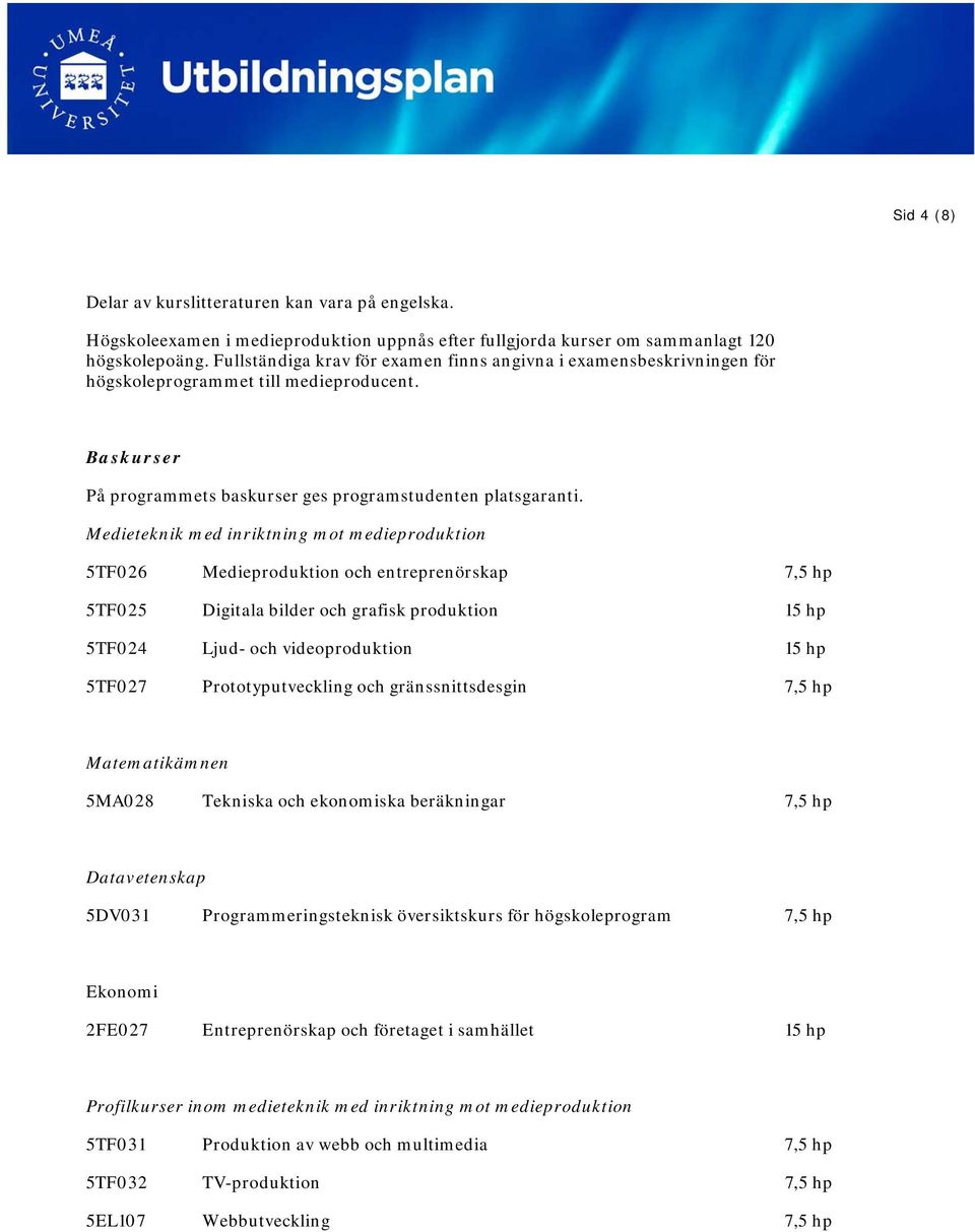 Medieteknik med inriktning mot medieproduktion 5TF026 Medieproduktion och entreprenörskap 7,5 hp 5TF025 Digitala bilder och grafisk produktion 15 hp 5TF024 Ljud- och videoproduktion 15 hp 5TF027