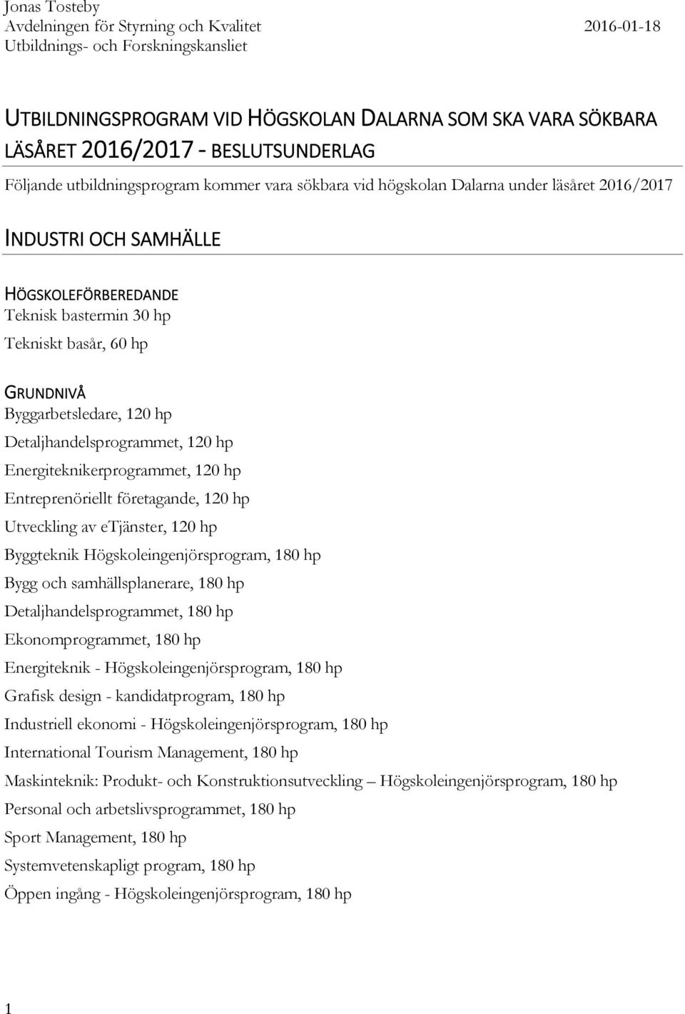 120 hp Utveckling av etjänster, 120 hp Byggteknik Högskoleingenjörsprogram, 180 hp Bygg och samhällsplanerare, 180 hp Detaljhandelsprogrammet, 180 hp Ekonomprogrammet, 180 hp Energiteknik -