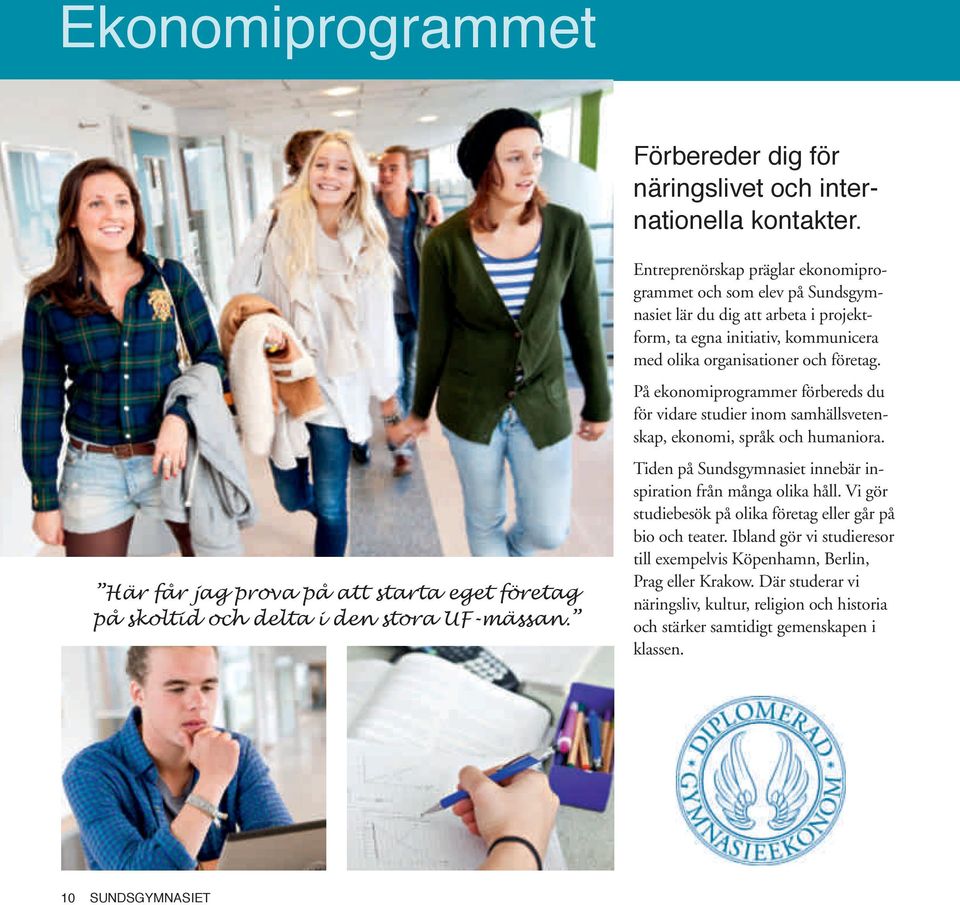 På ekonomiprogrammer förbereds du för vidare studier inom samhällsvetenskap, ekonomi, språk och humaniora. Tiden på Sundsgymnasiet innebär inspiration från många olika håll.