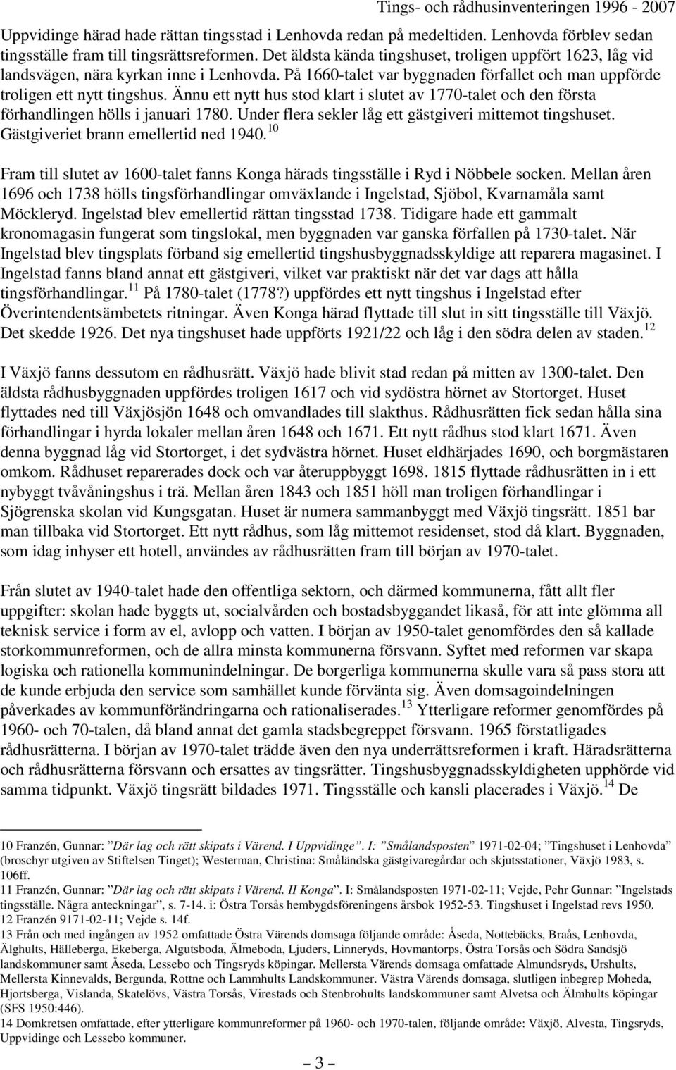 Ännu ett nytt hus stod klart i slutet av 1770-talet och den första förhandlingen hölls i januari 1780. Under flera sekler låg ett gästgiveri mittemot tingshuset.