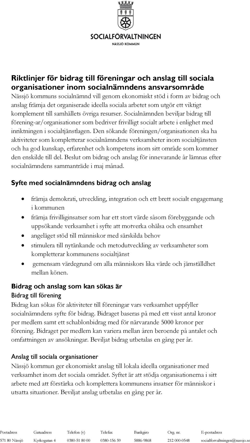 Socialnämnden beviljar bidrag till förening-ar/organisationer som bedriver frivilligt socialt arbete i enlighet med inriktningen i socialtjänstlagen.