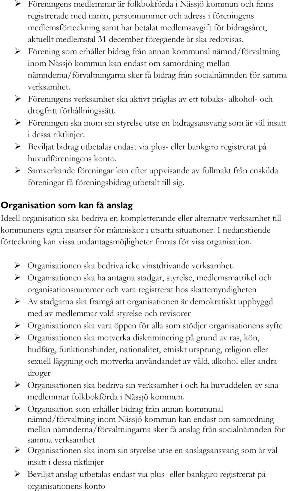 Förening som erhåller bidrag från annan kommunal nämnd/förvaltning inom Nässjö kommun kan endast om samordning mellan nämnderna/förvaltningarna sker få bidrag från socialnämnden för samma verksamhet.