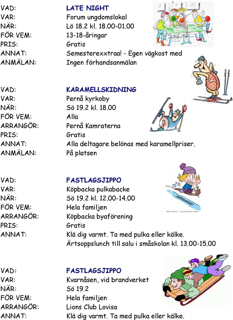 ANMÄLAN: På platsen FASTLAGSJIPPO Köpbacka pulkabacke NÄR: Sö 19.2 kl. 12.00-14.00 Hela familjen ARRANGÖR: Köpbacka byaförening Klä dig varmt.