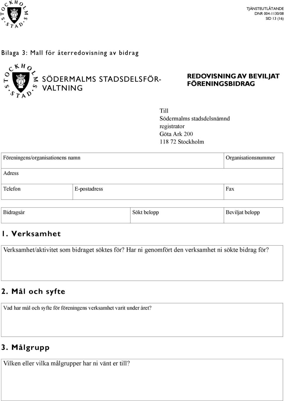 E-postadress Fax Bidragsår Sökt belopp Beviljat belopp 1. Verksamhet Verksamhet/aktivitet som bidraget söktes för?