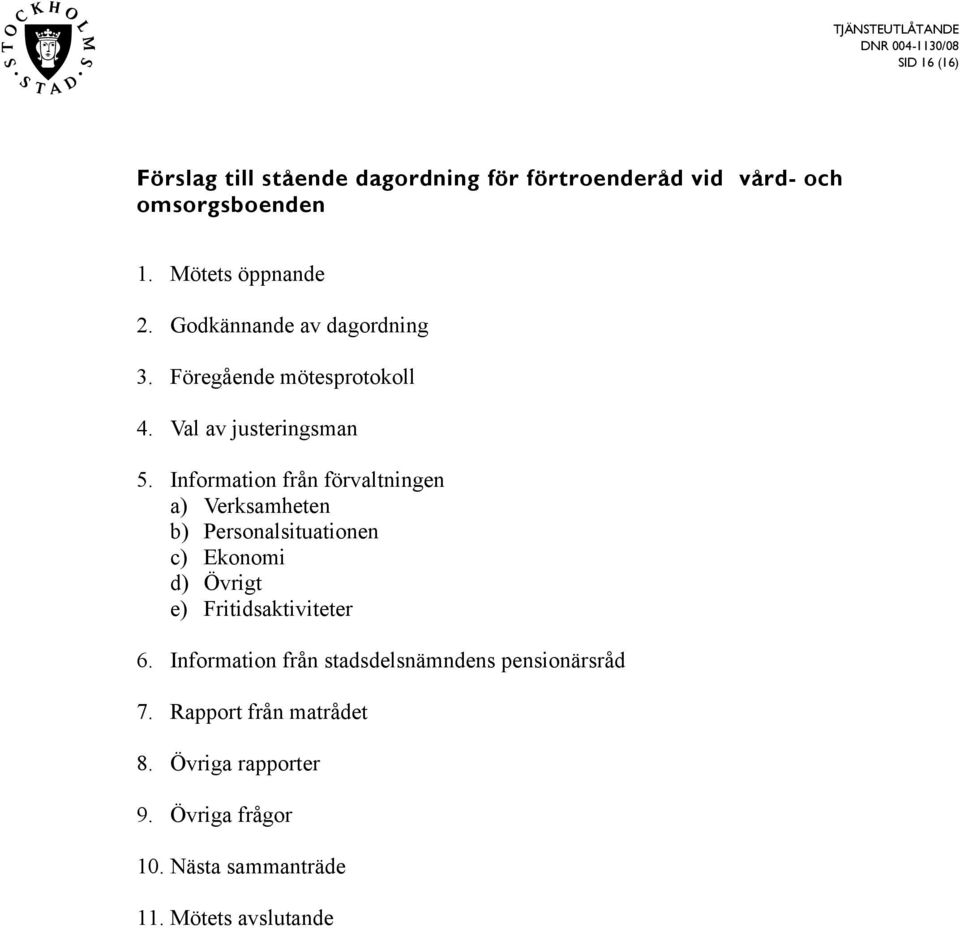 Information från förvaltningen a) Verksamheten b) Personalsituationen c) Ekonomi d) Övrigt e) Fritidsaktiviteter 6.