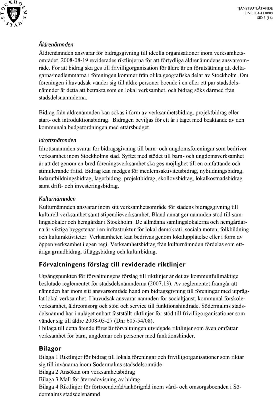 För att bidrag ska ges till frivilligorganisation för äldre är en förutsättning att deltagarna/medlemmarna i föreningen kommer från olika geografiska delar av Stockholm.