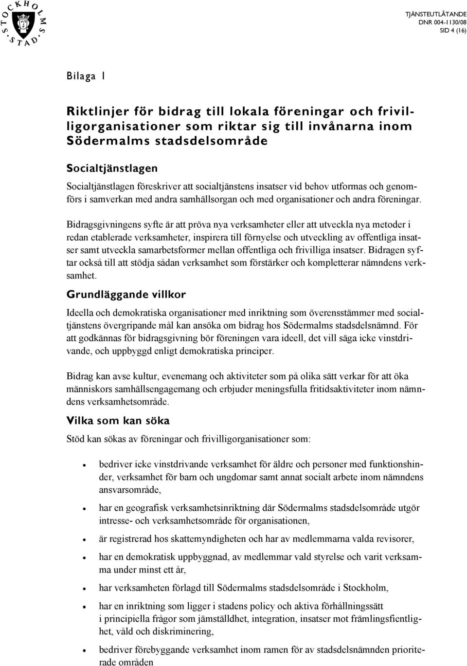 Bidragsgivningens syfte är att pröva nya verksamheter eller att utveckla nya metoder i redan etablerade verksamheter, inspirera till förnyelse och utveckling av offentliga insatser samt utveckla