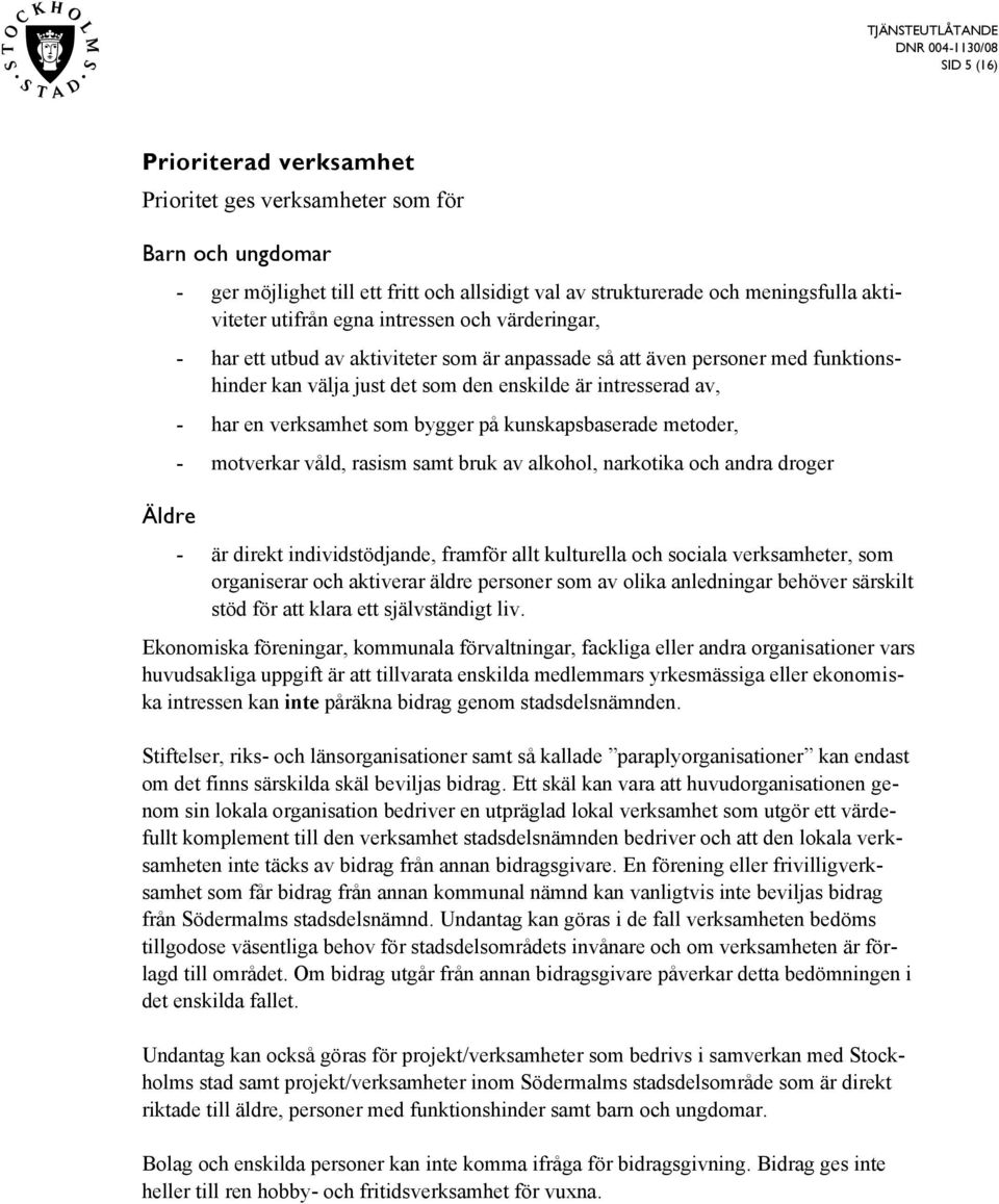 bygger på kunskapsbaserade metoder, - motverkar våld, rasism samt bruk av alkohol, narkotika och andra droger - är direkt individstödjande, framför allt kulturella och sociala verksamheter, som