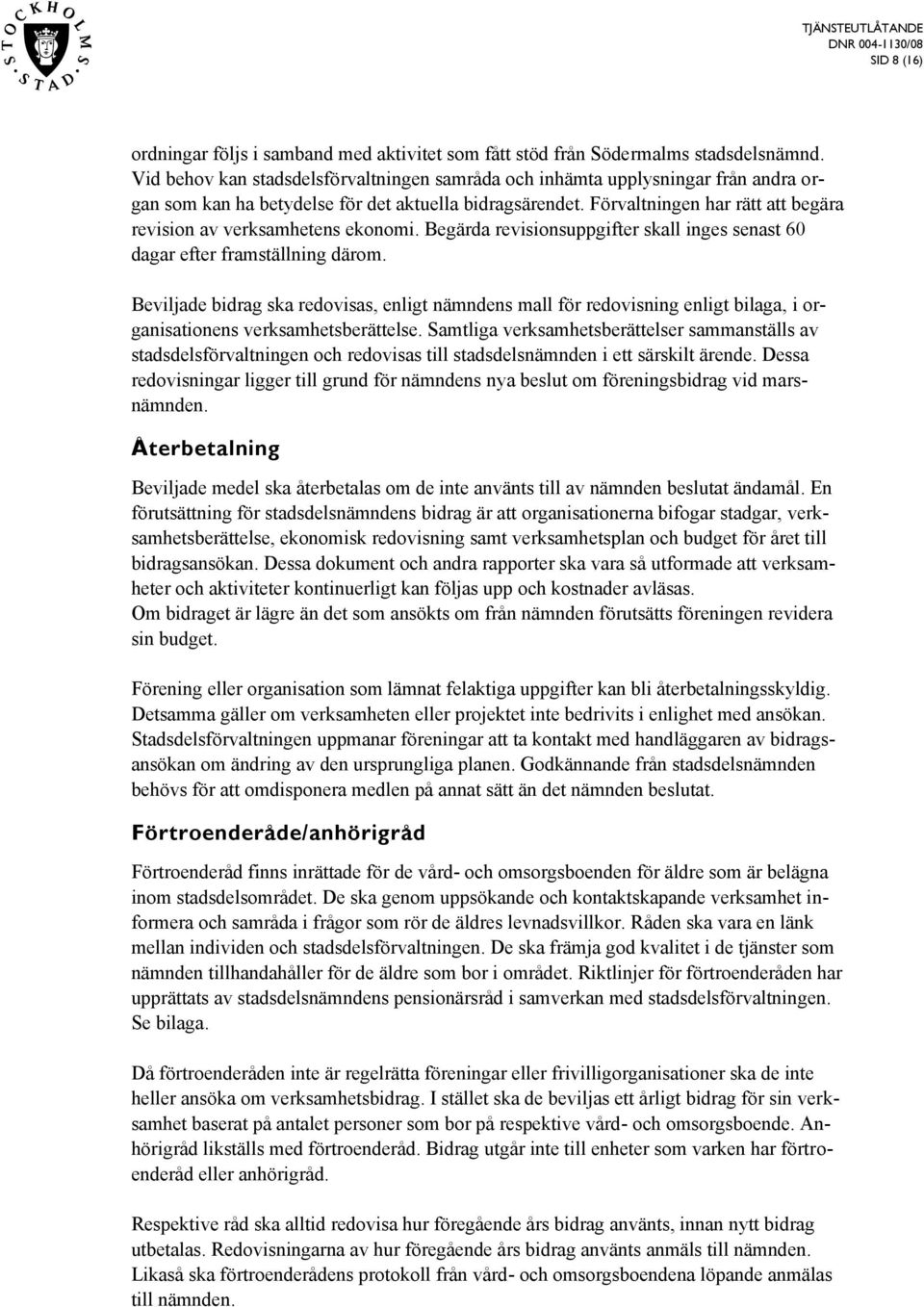 Förvaltningen har rätt att begära revision av verksamhetens ekonomi. Begärda revisionsuppgifter skall inges senast 60 dagar efter framställning därom.