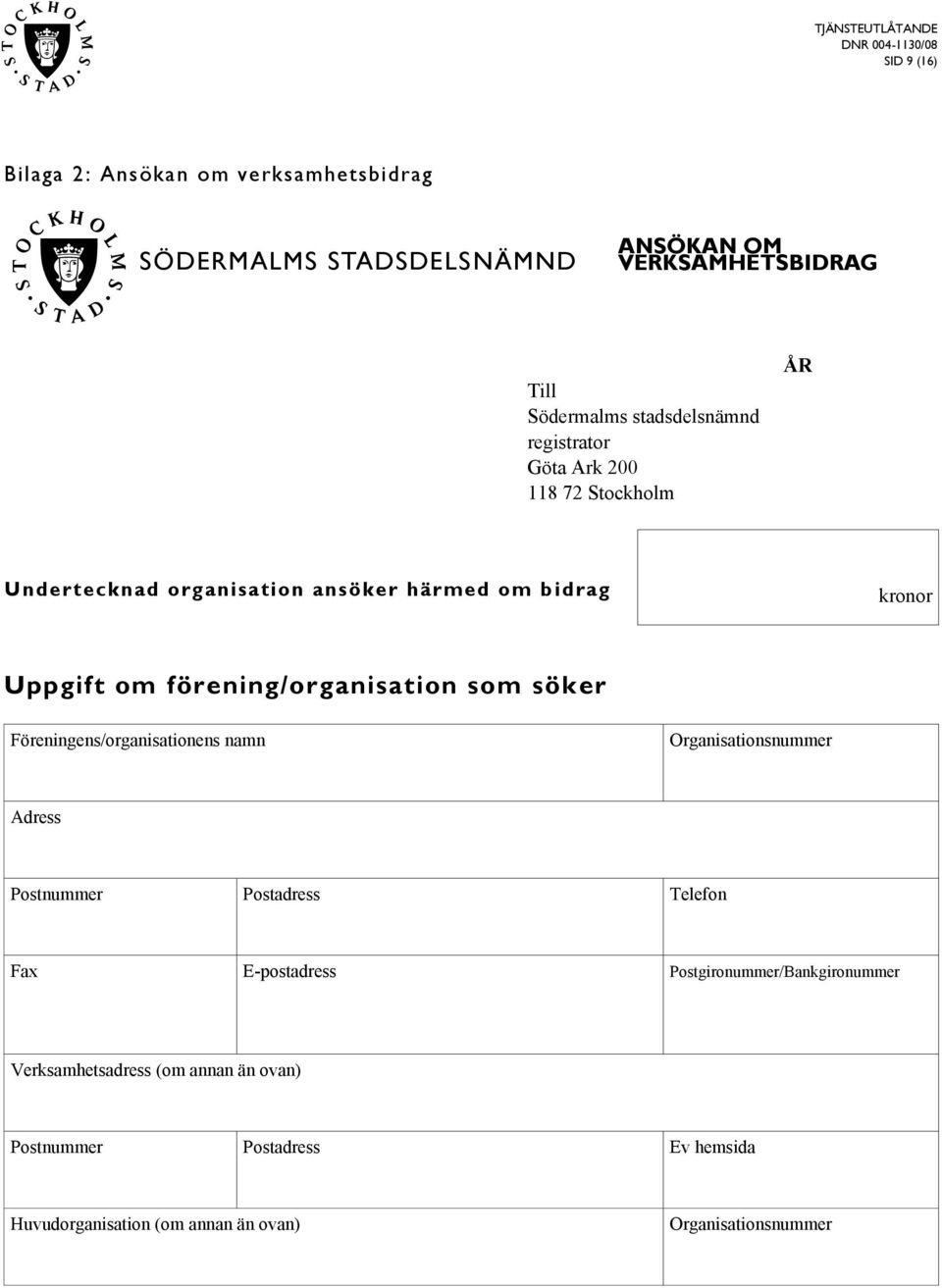 förening/organisation som söker Föreningens/organisationens namn Organisationsnummer Adress Postnummer Postadress Telefon Fax