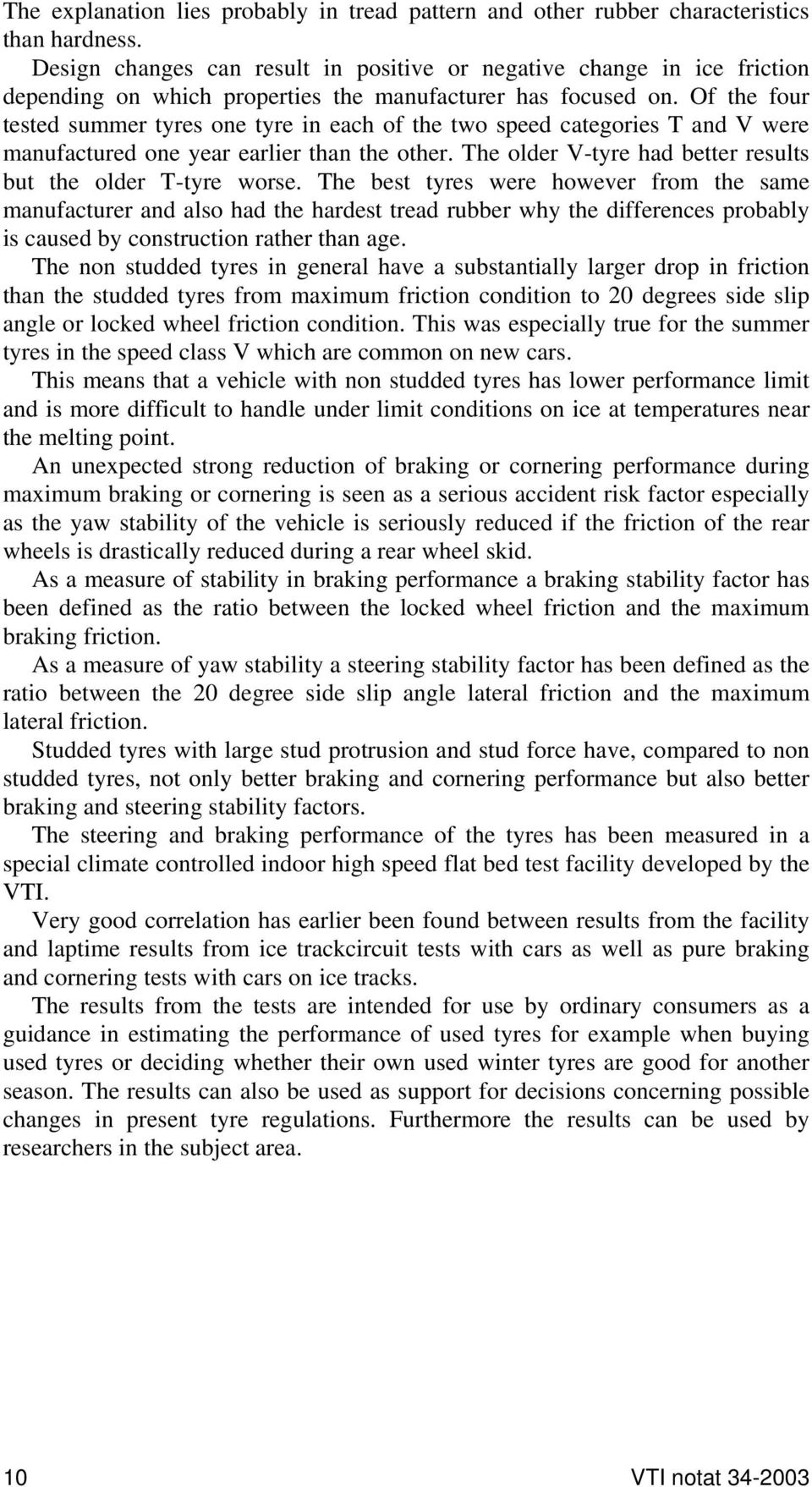 Of the four tested summer tyres one tyre in each of the two speed categories T and V were manufactured one year earlier than the other. The older V-tyre had better results but the older T-tyre worse.