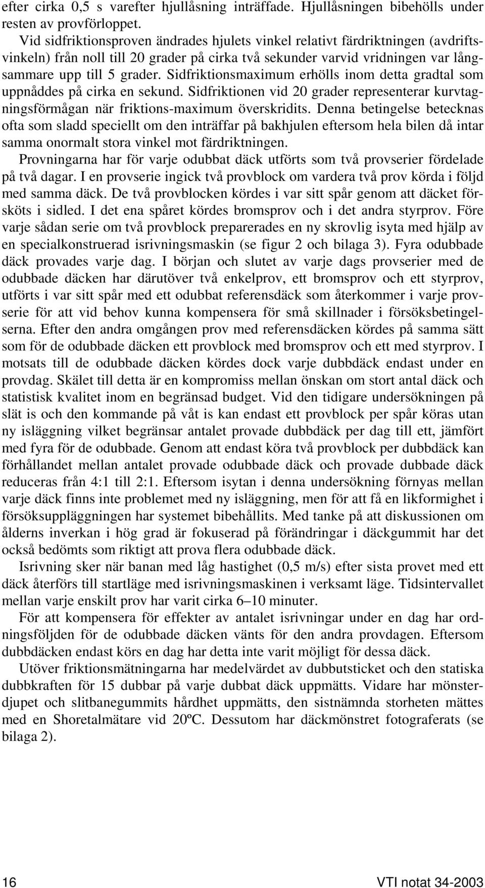 Sidfriktionsmaximum erhölls inom detta gradtal som uppnåddes på cirka en sekund. Sidfriktionen vid 20 grader representerar kurvtagningsförmågan när friktions-maximum överskridits.