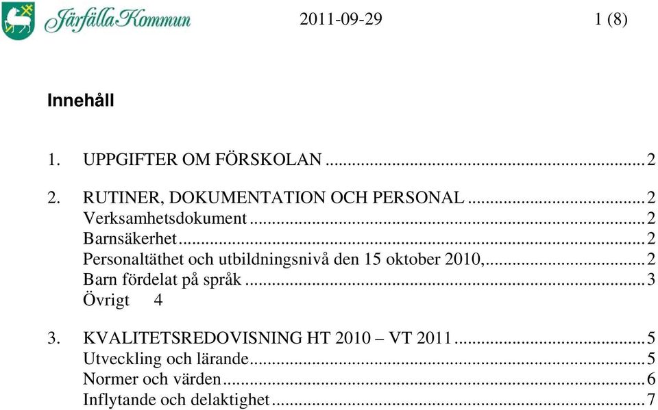 ..2 Personaltäthet och utbildningsnivå den 15 oktober 2010,...2 Barn fördelat på språk.